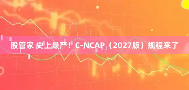 股管家 史上最严！C-NCAP（2027版）规程来了
