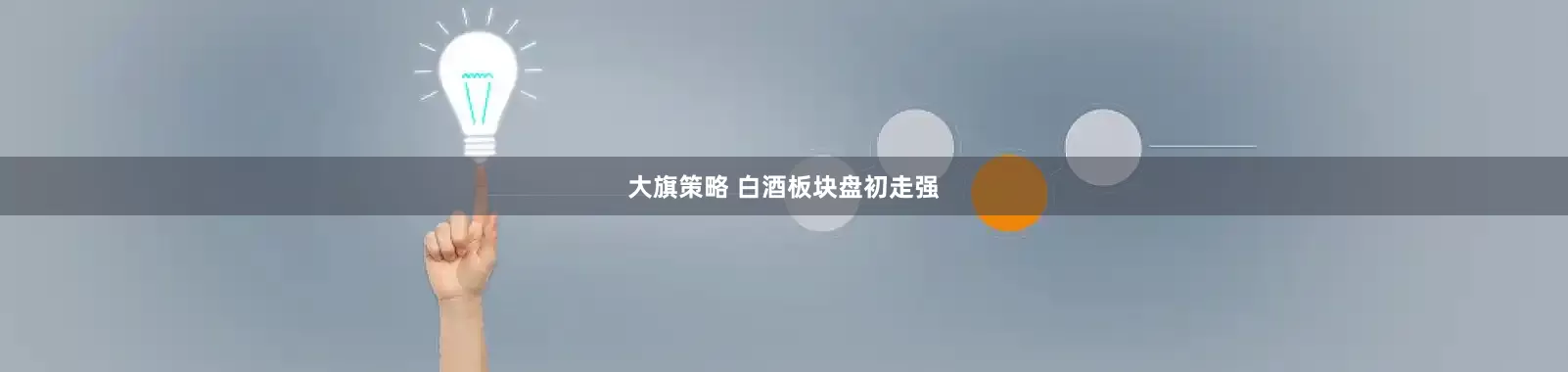 大旗策略 白酒板块盘初走强